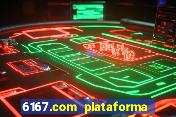 6167.com plataforma de jogos